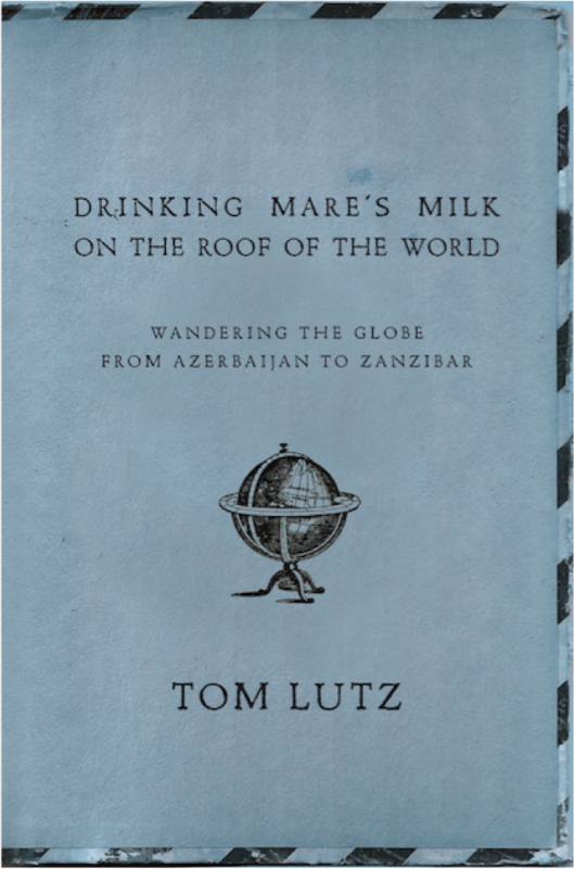 Drinking Mare’s Milk on the Roof of the World: Wandering the Globe from Azerbaijan to Zanzibar